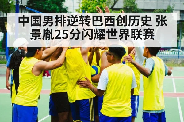 中国男排逆转巴西创历史 张景胤25分闪耀世界联赛